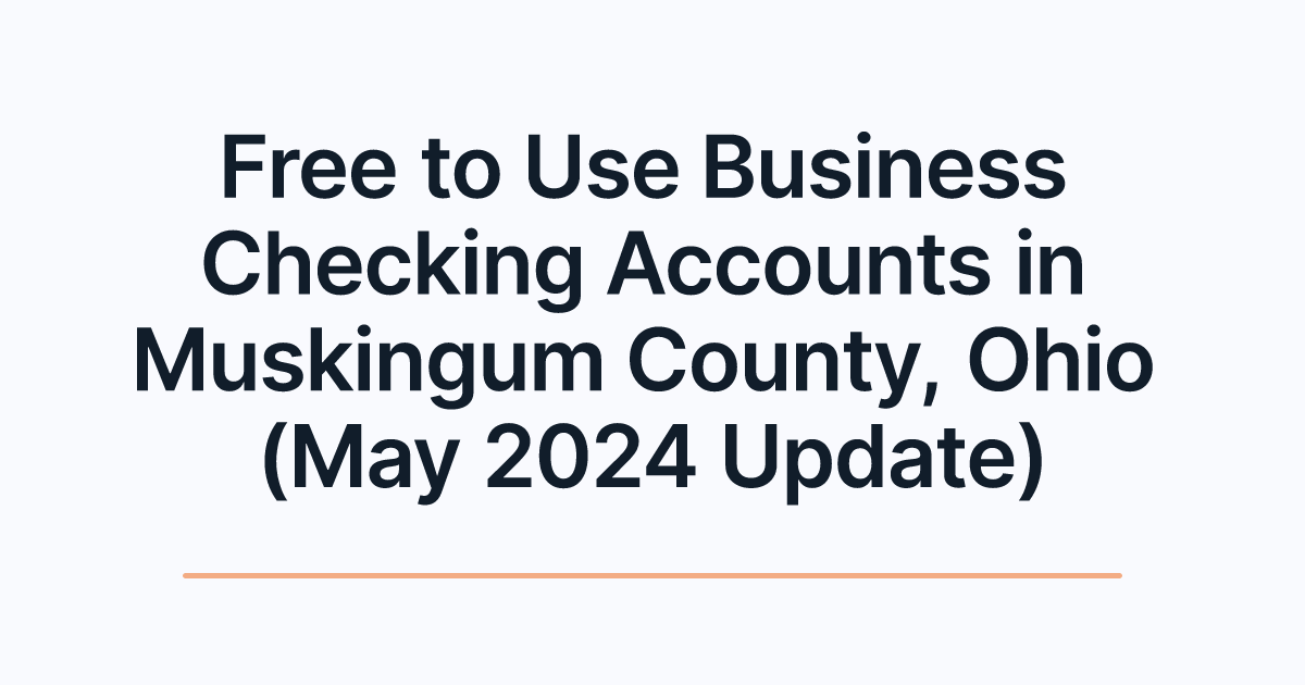 Free to Use Business Checking Accounts in Muskingum County, Ohio (May 2024 Update)